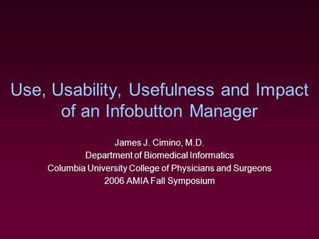 Use, Usability, Usefulness and Impact of an Infobutton Manager James J. Cimino, M.D. Department of Biomedical Informatics Columbia University College of.