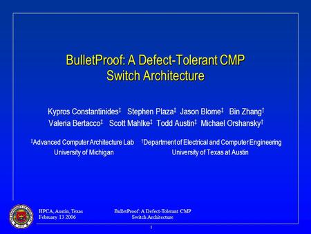 HPCA, Austin, Texas February 13 2006 BulletProof: A Defect-Tolerant CMP Switch Architecture 1 BulletProof: A Defect-Tolerant CMP Switch Architecture Kypros.