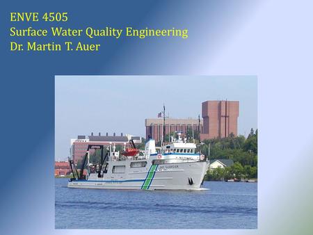 ENVE 4505 Surface Water Quality Engineering Dr. Martin T. Auer.