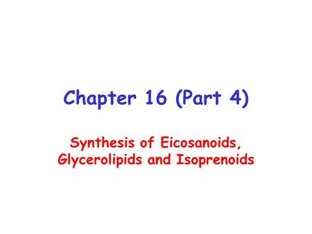 Chapter 16 (Part 4) Synthesis of Eicosanoids, Glycerolipids and Isoprenoids.