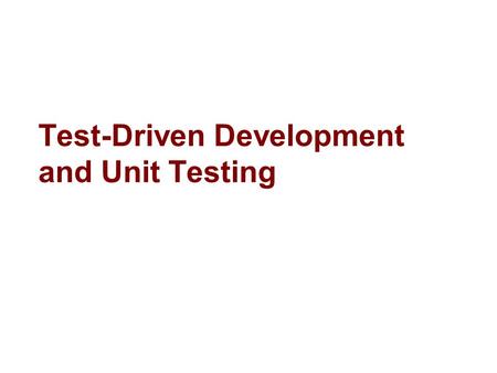 Test-Driven Development and Unit Testing. 2 Agenda Writing a Unit Test Asserts Test initialization and destruction Generating Tests.