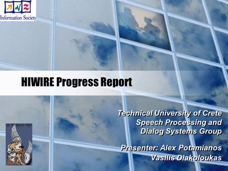 HIWIRE Progress Report Technical University of Crete Speech Processing and Dialog Systems Group Presenter: Alex Potamianos Vasilis Diakoloukas Technical.