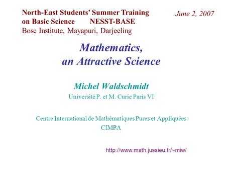 Mathematics, an Attractive Science Michel Waldschmidt Université P. et M. Curie Paris VI Centre International de Mathématiques Pures et Appliquées CIMPA.
