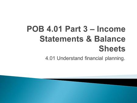 4.01 Understand financial planning..  Assets: what the company owns  Liabilities: what the company owes  Owner’s Equity: value of owner’s investment.