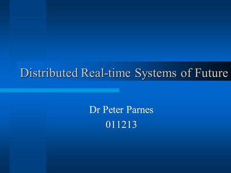 Distributed Real-time Systems of Future Dr Peter Parnes 011213.