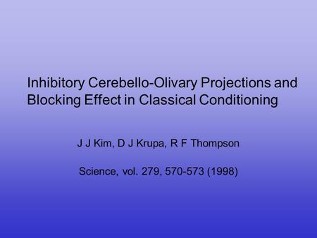 Inhibitory Cerebello-Olivary Projections and Blocking Effect in Classical Conditioning J J Kim, D J Krupa, R F Thompson Science, vol. 279, 570-573 (1998)