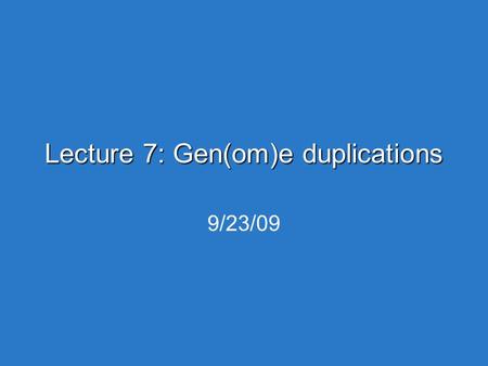 Lecture 7: Gen(om)e duplications 9/23/09. Homework 1. Clustal and trees 2. Ensembl links 3. OMIM.