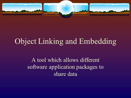 Object Linking and Embedding A tool which allows different software application packages to share data.