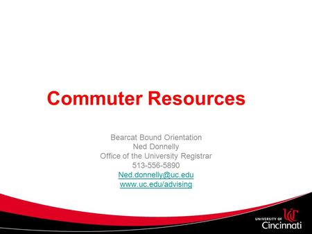 Commuter Resources Bearcat Bound Orientation Ned Donnelly Office of the University Registrar 513-556-5890