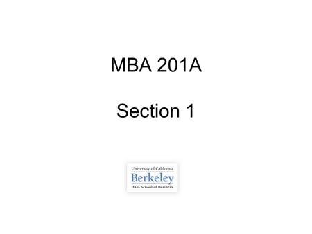 MBA 201A Section 1. Overview  Introduction  Section Agenda -Math Review -Class Concepts (briefly) -Problem Set #1 -Answer Additional Questions.