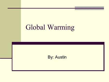 Global Warming By: Austin. What is Global Warming  1  1 Carbon dioxide.