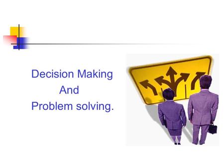 Decision Making And Problem solving.. Objectives Define decision,decision making, problem solving. List the five steps in the decision making process.