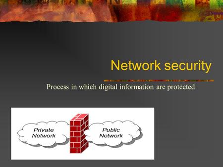 Network security Process in which digital information are protected.