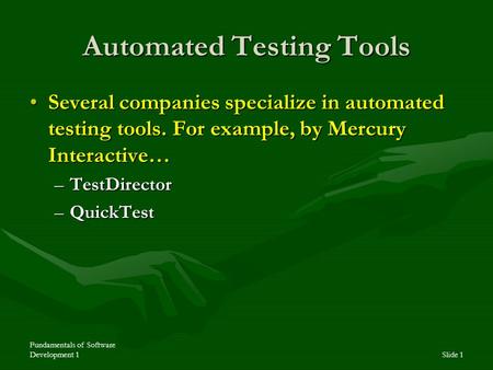 Fundamentals of Software Development 1Slide 1 Automated Testing Tools Several companies specialize in automated testing tools. For example, by Mercury.