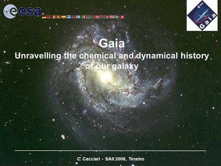 1 Gaia Unravelling the chemical and dynamical history of our galaxy C. Cacciari - SAIt 2008, Teramo.