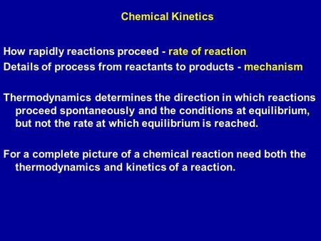 How rapidly reactions proceed - rate of reaction Details of process from reactants to products - mechanism Thermodynamics determines the direction in which.