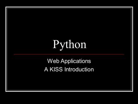 Python Web Applications A KISS Introduction. Web Applications with Python Fetching, parsing, text processing Database client – mySQL, etc., for building.