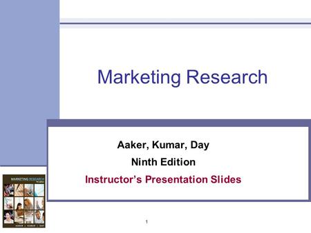 1 Marketing Research Aaker, Kumar, Day Ninth Edition Instructor’s Presentation Slides.