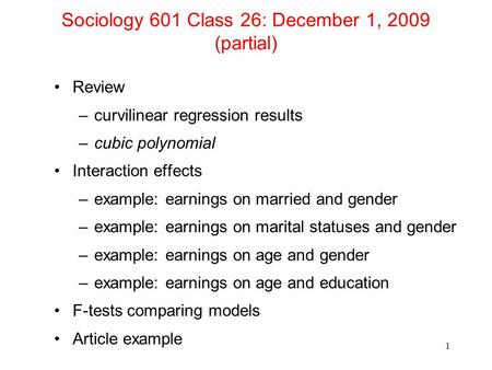 Sociology 601 Class 26: December 1, 2009 (partial) Review –curvilinear regression results –cubic polynomial Interaction effects –example: earnings on married.