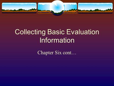 Collecting Basic Evaluation Information Chapter Six cont…