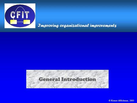 © Riemer &Bickman, 2003 General Introduction Improving organizational improvements.
