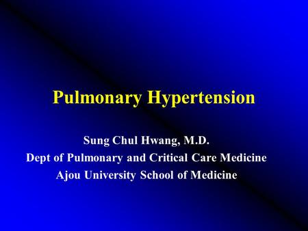 Pulmonary Hypertension Sung Chul Hwang, M.D. Dept of Pulmonary and Critical Care Medicine Ajou University School of Medicine.
