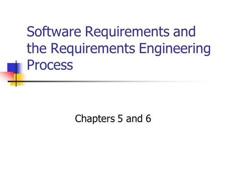 Software Requirements and the Requirements Engineering Process Chapters 5 and 6.