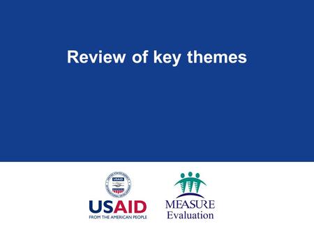 Review of key themes. Module 1: Data demand & use key concepts  Data are needed to improve the delivery of services  Providers play a critical role.