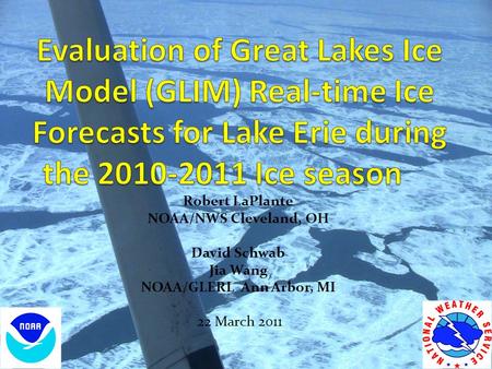 Robert LaPlante NOAA/NWS Cleveland, OH David Schwab Jia Wang NOAA/GLERL Ann Arbor, MI 22 March 2011.