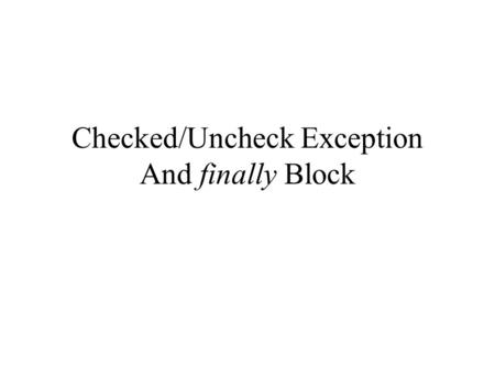 Checked/Uncheck Exception And finally Block. Catching Any Exception It is possible to create a handler that catches any kind of exception. (This is possible.