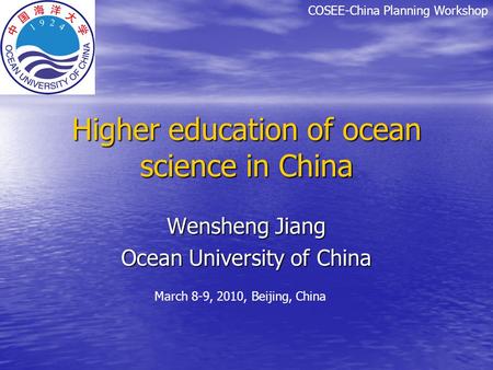 Higher education of ocean science in China Wensheng Jiang Ocean University of China COSEE-China Planning Workshop March 8-9, 2010, Beijing, China.