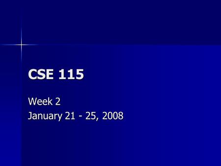 CSE 115 Week 2 January 21 - 25, 2008. Wednesday Announcements Pick up Syllabus if you need one Pick up Syllabus if you need one Recitation Change Form.