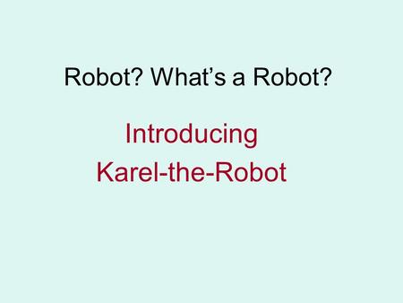 Robot? What’s a Robot? Introducing Karel-the-Robot.