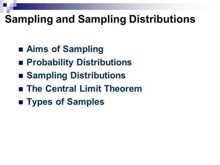 Sampling and Sampling Distributions Aims of Sampling Probability Distributions Sampling Distributions The Central Limit Theorem Types of Samples.