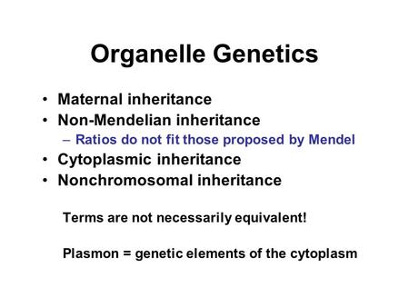 Organelle Genetics Maternal inheritance Non-Mendelian inheritance