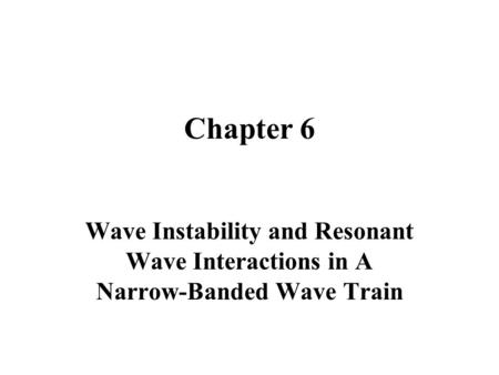 Chapter 6 Wave Instability and Resonant Wave Interactions in A Narrow-Banded Wave Train.