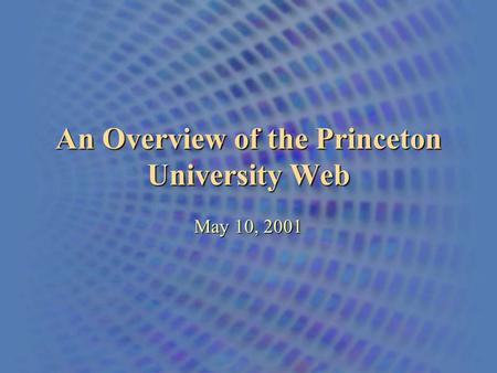 An Overview of the Princeton University Web May 10, 2001.