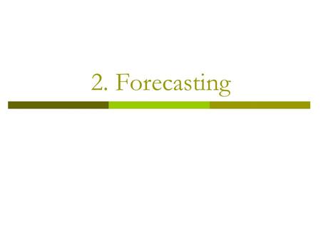2. Forecasting. Forecasting  Using past data to help us determine what we think will happen in the future  Things typically forecasted Demand for products.