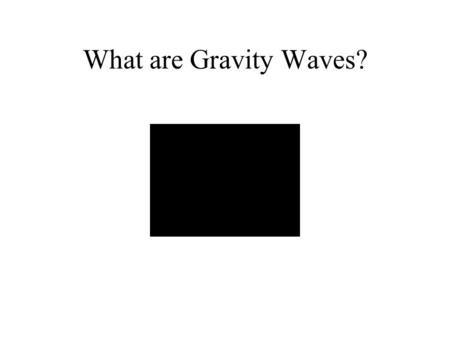 What are Gravity Waves?. According to Einstein's theory of gravity, an accelerating mass causes the fabric of space-time to ripple like a pond disturbed.