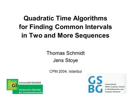 Quadratic Time Algorithms for Finding Common Intervals in Two and More Sequences Thomas Schmidt Jens Stoye CPM 2004, Istanbul.