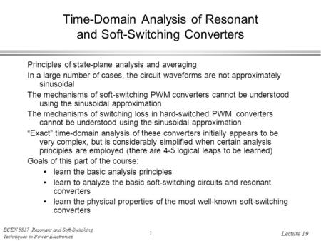 ECEN 5817 Resonant and Soft-Switching Techniques in Power Electronics 1 Lecture 19 Time-Domain Analysis of Resonant and Soft-Switching Converters Principles.