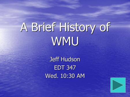 A Brief History of WMU Jeff Hudson EDT 347 Wed. 10:30 AM.