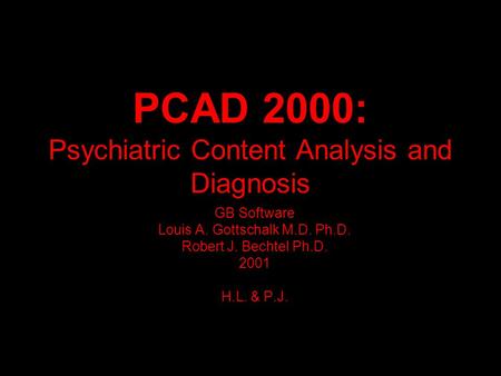 PCAD 2000: Psychiatric Content Analysis and Diagnosis GB Software Louis A. Gottschalk M.D. Ph.D. Robert J. Bechtel Ph.D. 2001 H.L. & P.J.