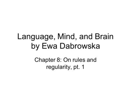 Language, Mind, and Brain by Ewa Dabrowska Chapter 8: On rules and regularity, pt. 1.