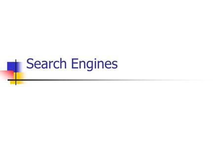 Search Engines. Allows a user to find information residing on remote computers; Searching differs from browsing in that the user is not required to provide.