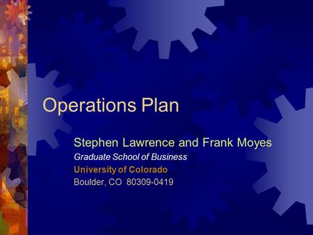 Operations Plan Stephen Lawrence and Frank Moyes Graduate School of Business University of Colorado Boulder, CO 80309-0419.