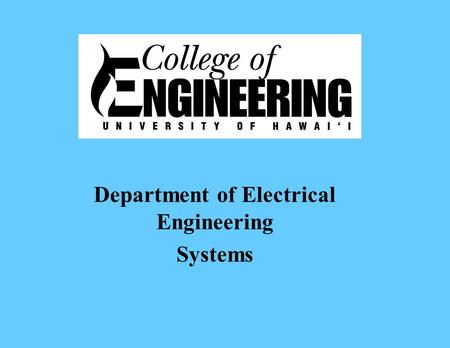 Department of Electrical Engineering Systems. What is Systems? The study of mathematical and engineering tools used to analyze and implement engineering.