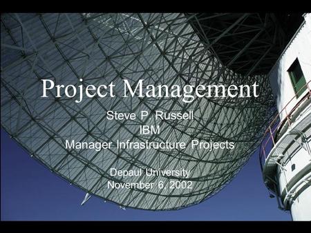 PwC Project Management Steve P. Russell IBM Manager Infrastructure Projects Depaul University November 6, 2002.