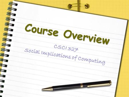 Course Overview CSCI 327 Social Implications of Computing.