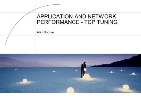 APPLICATION AND NETWORK PERFORMANCE - TCP TUNING Alan Bodnar.